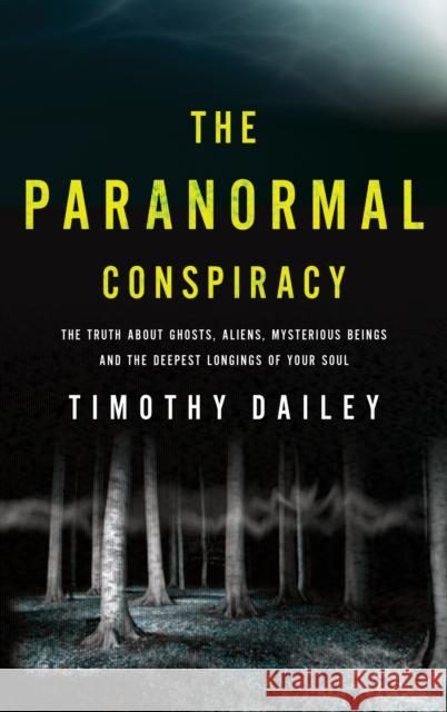 The Paranormal Conspiracy: The Truth about Ghosts, Aliens and Mysterious Beings Timothy J. Dailey 9780800797768 Chosen Books - książka