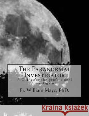 The Paranormal Investigator: A Guide For The Investigator Mayo, William 9781502902542 Createspace - książka