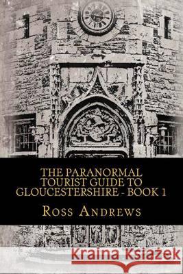 The Paranormal Tourist Guide to Gloucestershire - Book 1 Ross Andrews 9781492129554 Createspace - książka