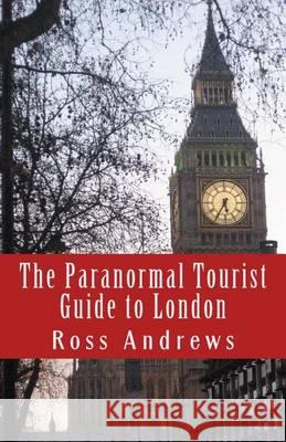 The Paranormal Tourist Guide to London: Haunted places to visit in and around London Andrews, Ross 9781481893701 Createspace - książka