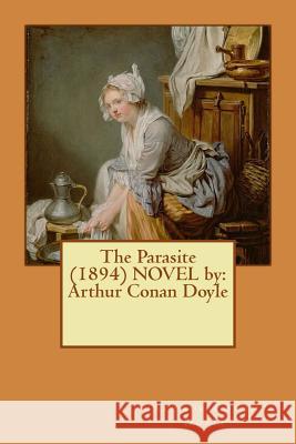 The Parasite (1894) NOVEL by: Arthur Conan Doyle Doyle, Arthur Conan 9781542685849 Createspace Independent Publishing Platform - książka
