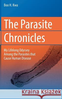 The Parasite Chronicles: My Lifelong Odyssey Among the Parasites That Cause Human Disease Kwa, Boo H. 9783319749228 Springer - książka