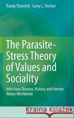 The Parasite-Stress Theory of Values and Sociality: Infectious Disease, History and Human Values Worldwide Thornhill, Randy 9783319080390 Springer - książka
