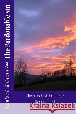 The Pardonable Sin: The Greatest Prophecy Never Heard Stanley C. Baldwin 9781505386202 Createspace - książka