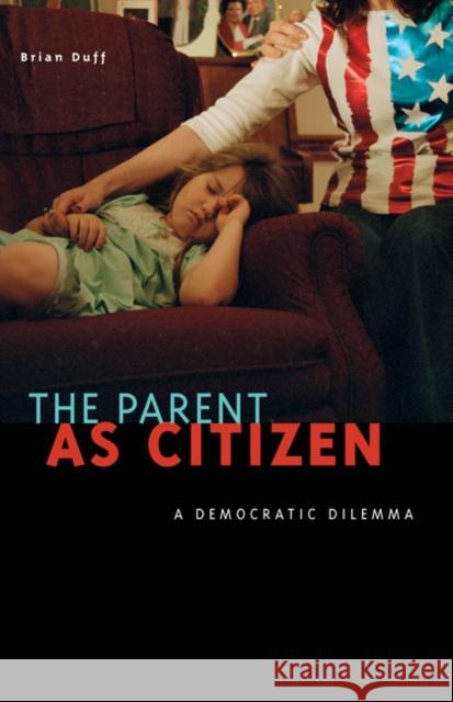 The Parent as Citizen: A Democratic Dilemma Duff, Brian 9780816672738 University of Minnesota Press - książka