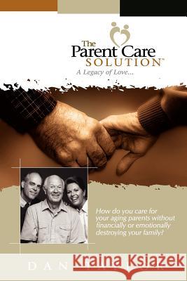 The Parent Care Solution: A Legacy of Love... Taylor, Dan 9781418471118 Authorhouse - książka