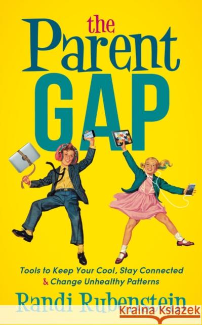 The Parent Gap: Tools to Keep Your Cool, Stay Connected and Change Unhealthy Patterns Randi Rubenstein 9781683503040 Morgan James Publishing - książka