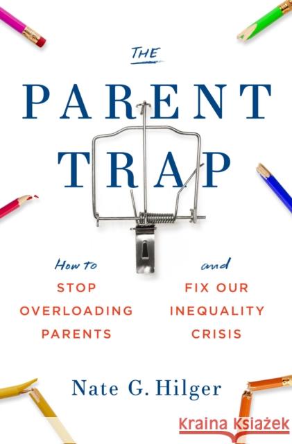 The Parent Trap: How to Stop Overloading Parents and Fix Our Inequality Crisis Nate G. Hilger 9780262046688 MIT Press Ltd - książka