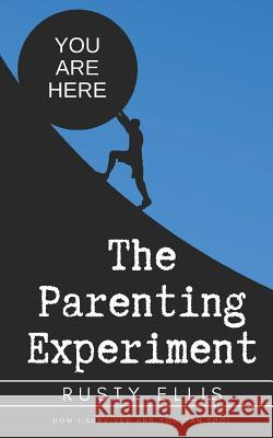 The Parenting Experiment: How I Survived and You Can Too! Rusty Ellis 9781717838582 Independently Published - książka