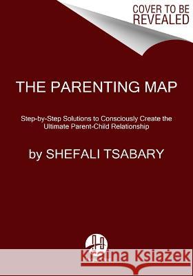 The Parenting Map: Step-By-Step Solutions to Consciously Create the Ultimate Parent-Child Relationship Shefali Tsabary 9780063267947 HarperOne - książka