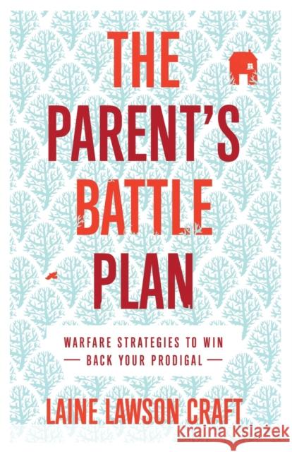 The Parent`s Battle Plan – Warfare Strategies to Win Back Your Prodigal Laine Lawson Craft 9780800762841 Baker Publishing Group - książka