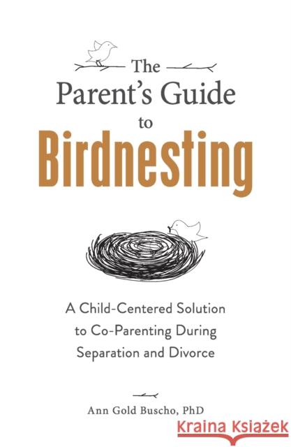 The Parent's Guide to Birdnesting: A Child-Centered Solution to Co-Parenting During Separation and Divorce Ann Gol 9781507214091 Adams Media Corporation - książka