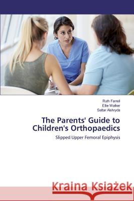 The Parents' Guide to Children's Orthopaedics: Slipped Upper Femoral Epiphysis Ruth Farrell, Ellie Walker, Sattar Alshryda 9781787194335 New Generation Publishing - książka
