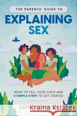 The Parents' Guide to Explaining Sex: What to Tell Your Child and 5 Simple Steps to Get Started Hakanson Cath Embla Granqvist 9780648920137 Sex Ed Rescue - książka