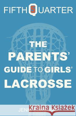 The Parents' Guide to Girls' Lacrosse Jenni Lorsung 9781460941706 Createspace - książka