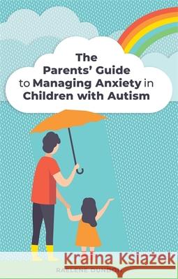 The Parents' Guide to Managing Anxiety in Children with Autism Raelene Dundon 9781785926556 Jessica Kingsley Publishers - książka