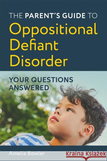 The Parent's Guide to Oppositional Defiant Disorder: Your Questions Answered Amelia Bowler 9781787752382 Jessica Kingsley Publishers - książka