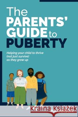The Parents' Guide to Puberty: Helping your child to thrive (not just survive) as they grow up Cath Hakanson 9780648716259 Sex Ed Rescue - książka