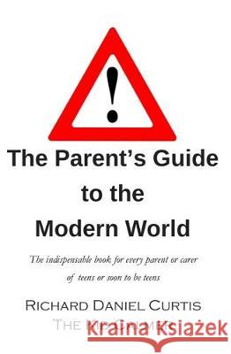 The Parent's Guide to the Modern World: The indispensable book for every parent of teens or soon to be teens: 2018 Richard Daniel Curtis 9781912010127 The Kid Calmer - książka