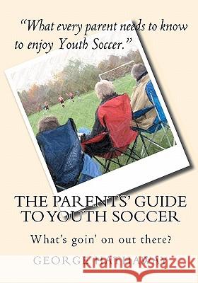 The Parents' Guide to Youth Soccer: What's goin' on out there? Hathaway, George 9781450540407 Createspace - książka