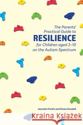 The Parents' Practical Guide to Resilience for Children Aged 2-10 on the Autism Spectrum Jeanette Purkis Emma Goodall 9781785922749 Jessica Kingsley Publishers - książka