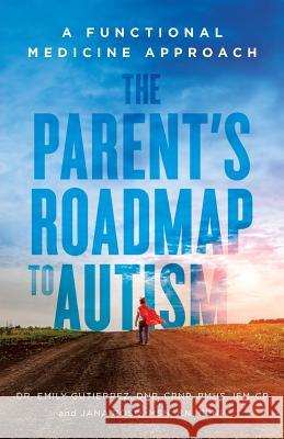 The Parent's Roadmap to Autism: A Functional Medicine Approach Msn Rn Cpnp Jana Roso Dnp Cpnp Pmhs Ifm Gutierrez 9781544513317 Lioncrest Publishing - książka