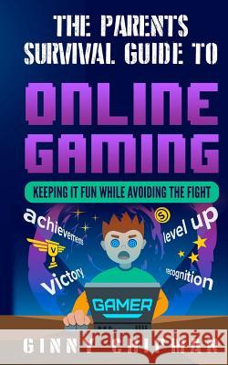 The Parents Survival Guide to Online Gaming: Keeping It Fun While Avoiding the Fight Ginny Chipman 9781490337630 Createspace Independent Publishing Platform - książka