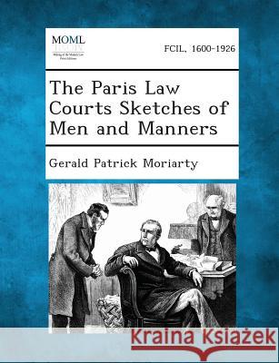 The Paris Law Courts Sketches of Men and Manners Gerald Patrick Moriarty 9781289268305 Gale, Making of Modern Law - książka