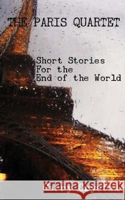 The Paris Quartet: Short Stories For the End of the World Crystal, Garry 9781979407595 Createspace Independent Publishing Platform - książka