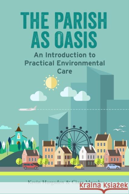 The Parish as Oasis: An Introduction to Practical Environmental Care Ciara Murphy 9781788125765 Messenger Publications - książka