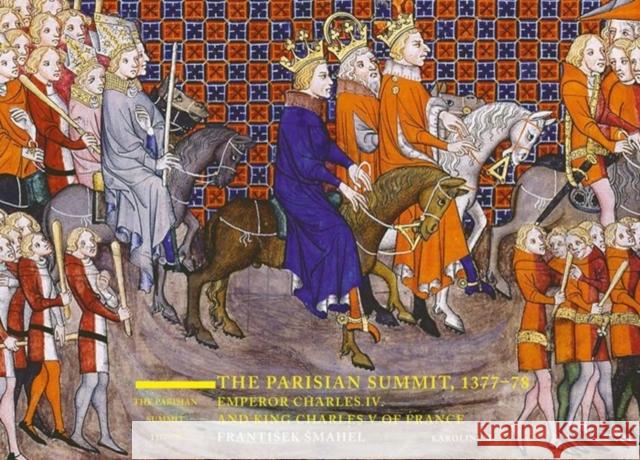 The Parisian Summit, 1377-78: Emperor Charles IV and King Charles V of France Frantisek Smahel 9788024625225 Karolinum Press - książka