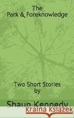 The Park & Foreknowledge: Two Short Stories by Shaun Kennedy Shaun Kennedy   9781982985035 Independently Published - książka