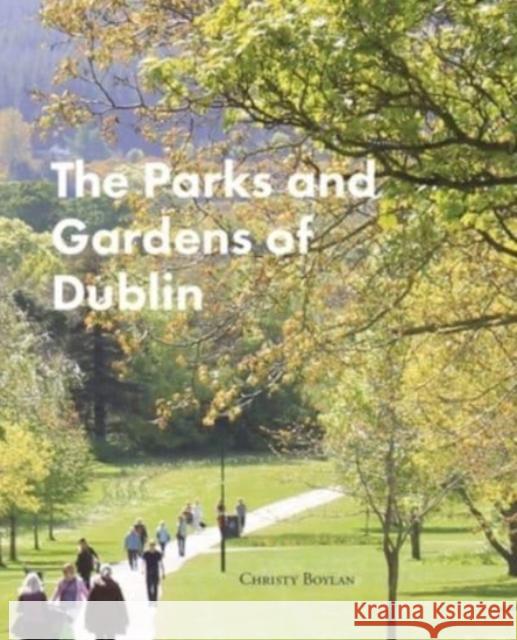 The Parks and Gardens of Dublin Christy Boylan 9781913934149 Wordwell - książka