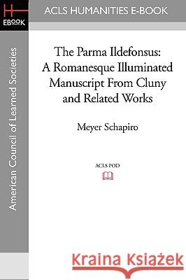 The Parma Ildefonsus: A Romanesque Illuminated Manuscript from Cluny and Related Works Meyer Schapiro 9781597406758 ACLS History E-Book Project - książka