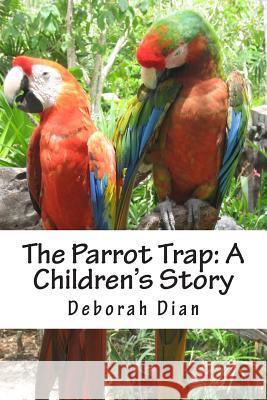 The Parrot Trap: A Children's Story Deborah Dian 9781494365912 Createspace - książka