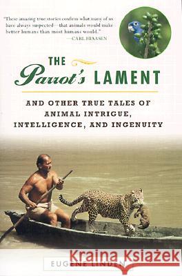 The Parrot's Lament: And Other True Tales of Animal Intrigue, Intelligence, and Ingenuity Eugene Linden 9780452280687 Penguin Publishing Group - książka