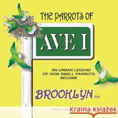 The Parrots of Ave I, An Urban Legend of How Small Green Parrots Became Brooklynites Pyle, Meredith 9780692929667 Meredith Pyle - książka
