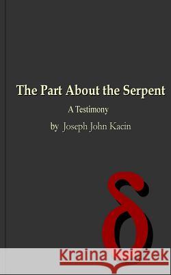 The Part About the Serpent: A Testimony Kacin, Joseph John, III 9780692032688 Joseph John Kacin III - książka