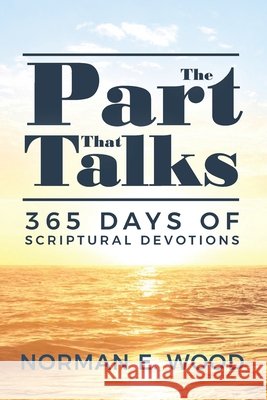 The Part That Talks: 365 days of scriptural devotions Wood, Norman E. 9781946425225 Write Way Publishing Company - książka