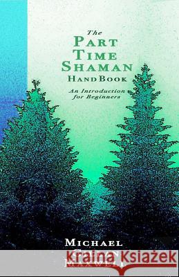 The Part Time Shaman Handbook: An Introduction for Beginners Michael Gillan Maxwell 9780996352666 Unknown Press - książka