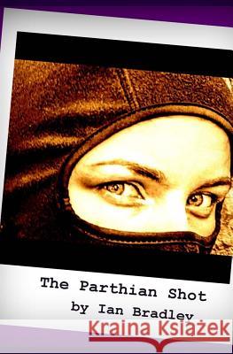 The Parthian Shot Ian Bradley 9781534606821 Createspace Independent Publishing Platform - książka