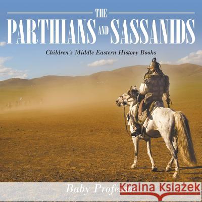 The Parthians and Sassanids Children's Middle Eastern History Books Baby Professor   9781541904484 Baby Professor - książka