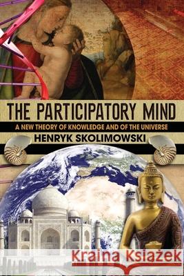 The Participatory Mind: A New Theory of Knowledge and of the Universe David Skrbina Henryk Skolimowski 9781732353299 Creative Fire Press - książka