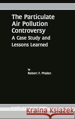 The Particulate Air Pollution Controversy: A Case Study and Lessons Learned Robert F. Phalen 9781402072253 Springer-Verlag New York Inc. - książka