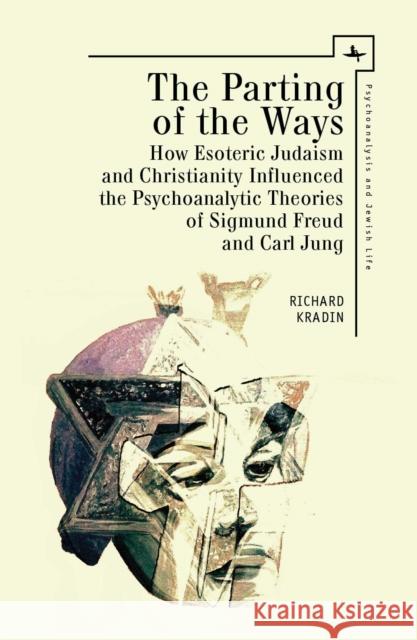 The Parting of the Ways: How Esoteric Judaism and Christianity Influenced the Psychoanalytic Theories of Sigmund Freud and Carl Jung Richard Kradin 9781618114228 Academic Studies Press - książka