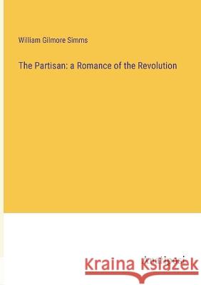 The Partisan: a Romance of the Revolution William Gilmore Simms   9783382320584 Anatiposi Verlag - książka