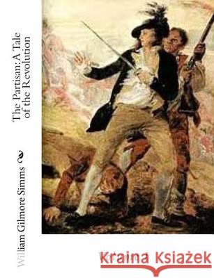 The Partisan: A Tale of the Revolution: Volume I William Gilmore Simms Jv Publications 9781453794869 Createspace - książka