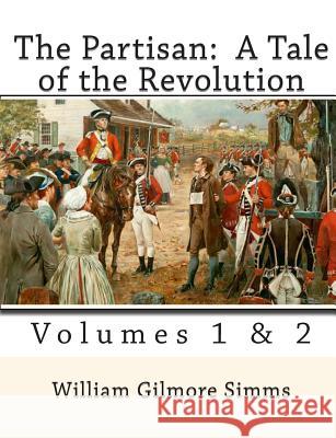 The Partisan: A Tale of the Revolution: Volumes 1 & 2 William Gilmore Simms 9781453772799 Createspace - książka