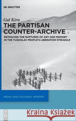The Partisan Counter-Archive: Retracing the Ruptures of Art and Memory in the Yugoslav People's Liberation Struggle Gal Kirn 9783110681390 De Gruyter - książka