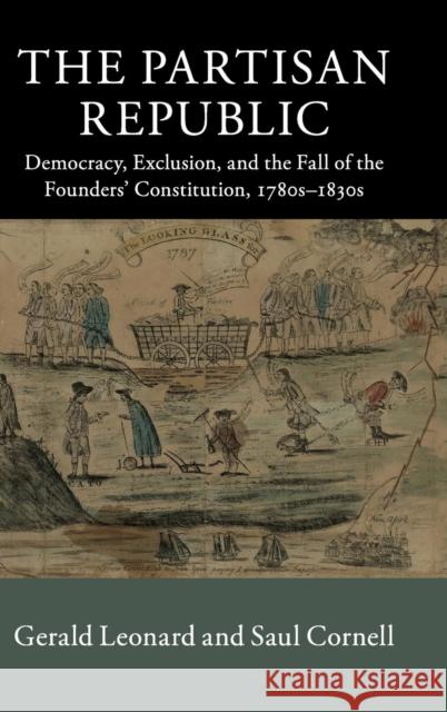 The Partisan Republic: Democracy, Exclusion, and the Fall of the Founders' Constitution, 1780s-1830s Gerald F. Leonard Saul Cornell 9781107024168 Cambridge University Press - książka